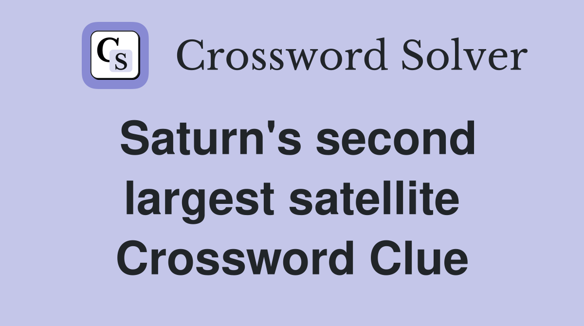 Saturn's second largest satellite Crossword Clue