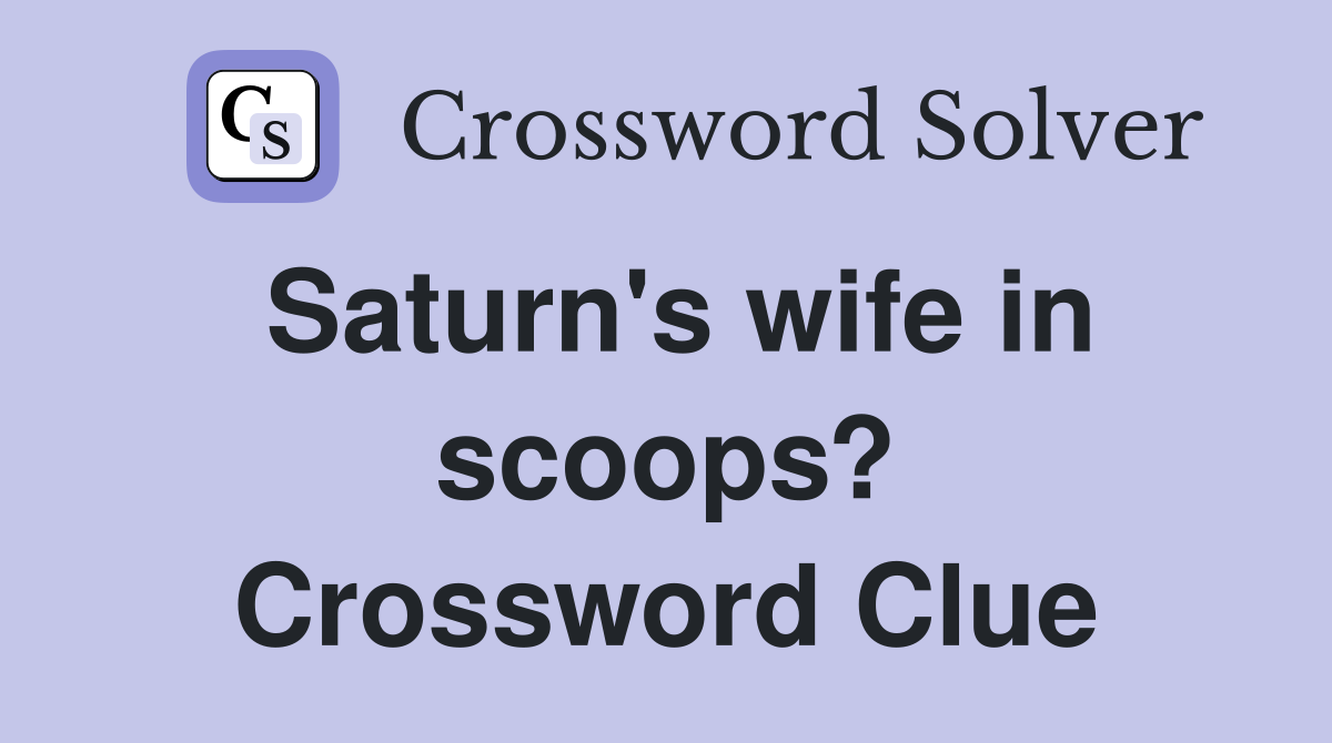 Saturn's wife in scoops? Crossword Clue