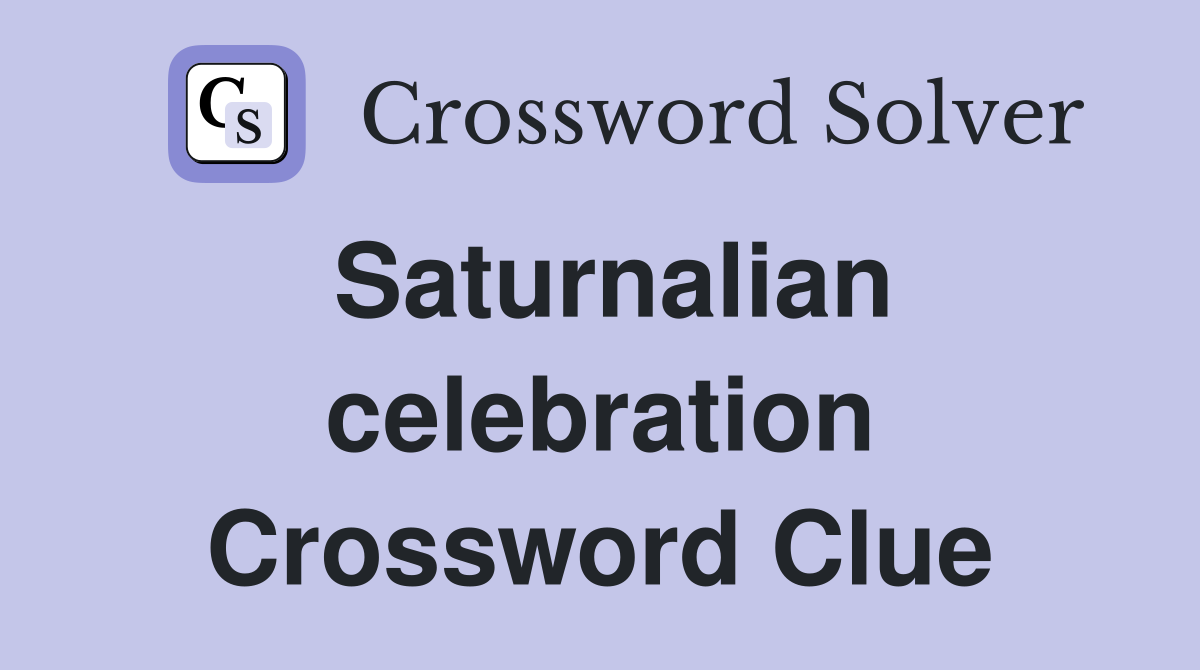 Saturnalian celebration Crossword Clue