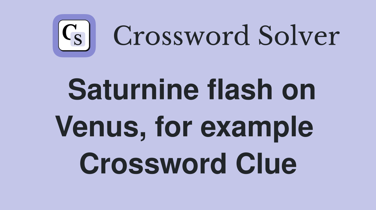 Saturnine flash on Venus, for example  Crossword Clue