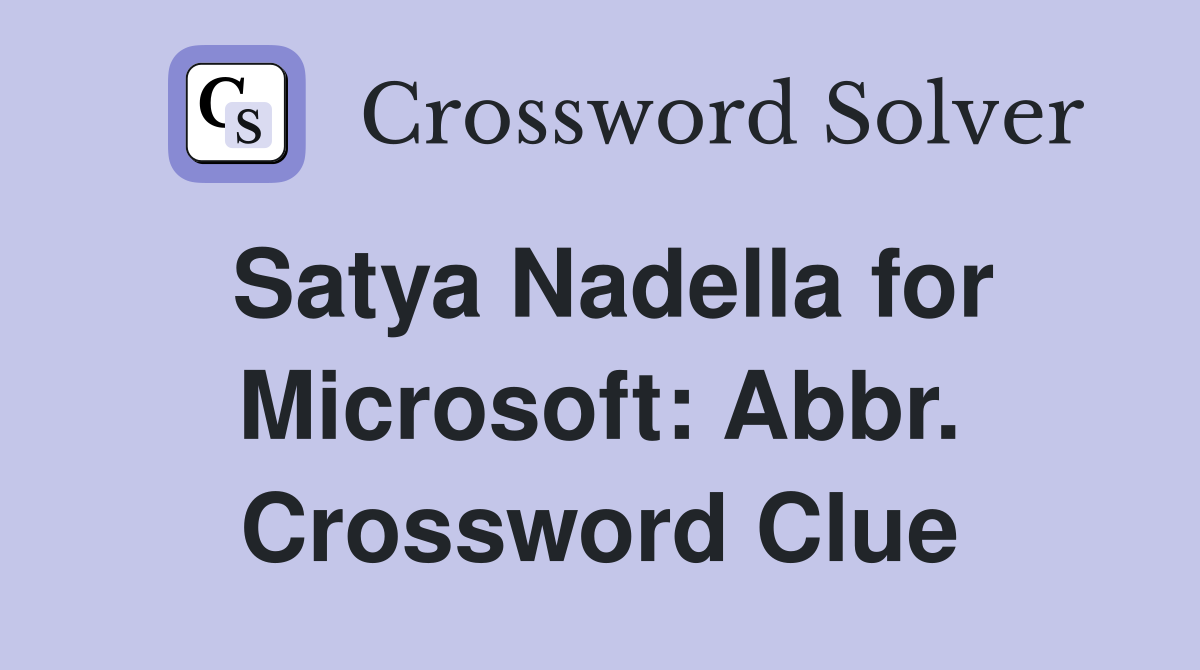 Satya Nadella for Microsoft: Abbr. Crossword Clue