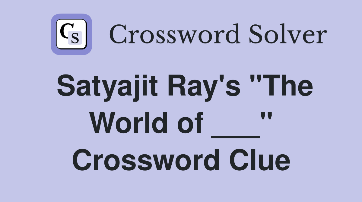 Satyajit Ray's "The World of ___" Crossword Clue