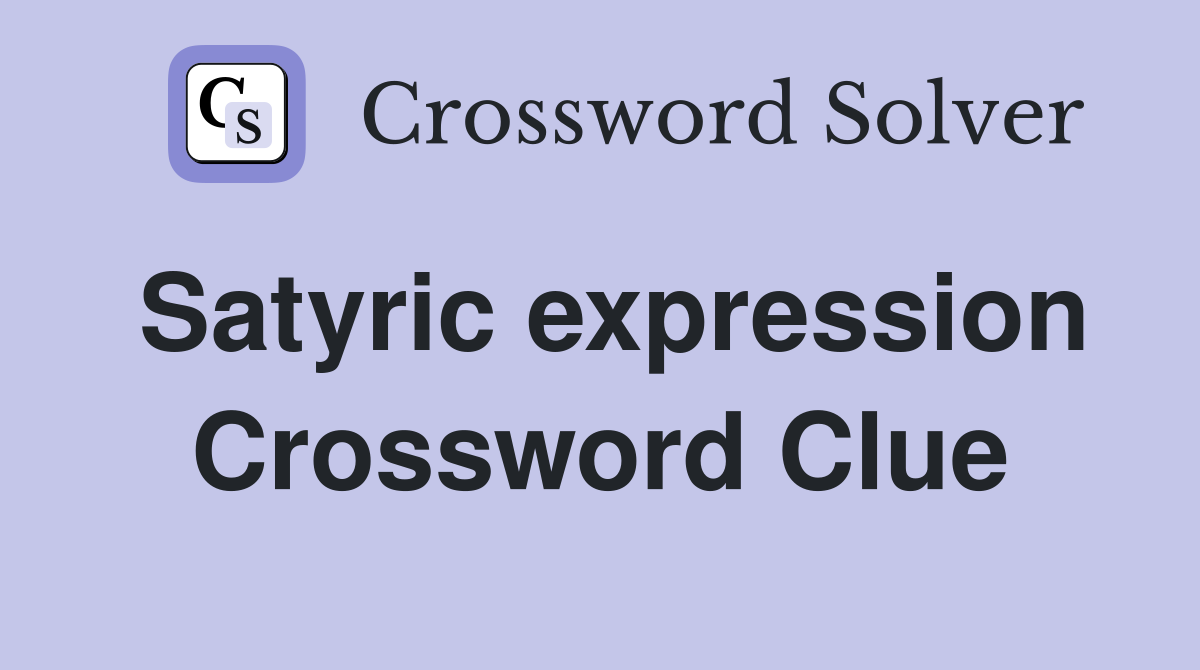 Satyric expression Crossword Clue