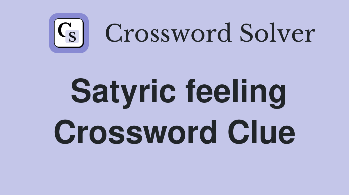 Satyric feeling Crossword Clue