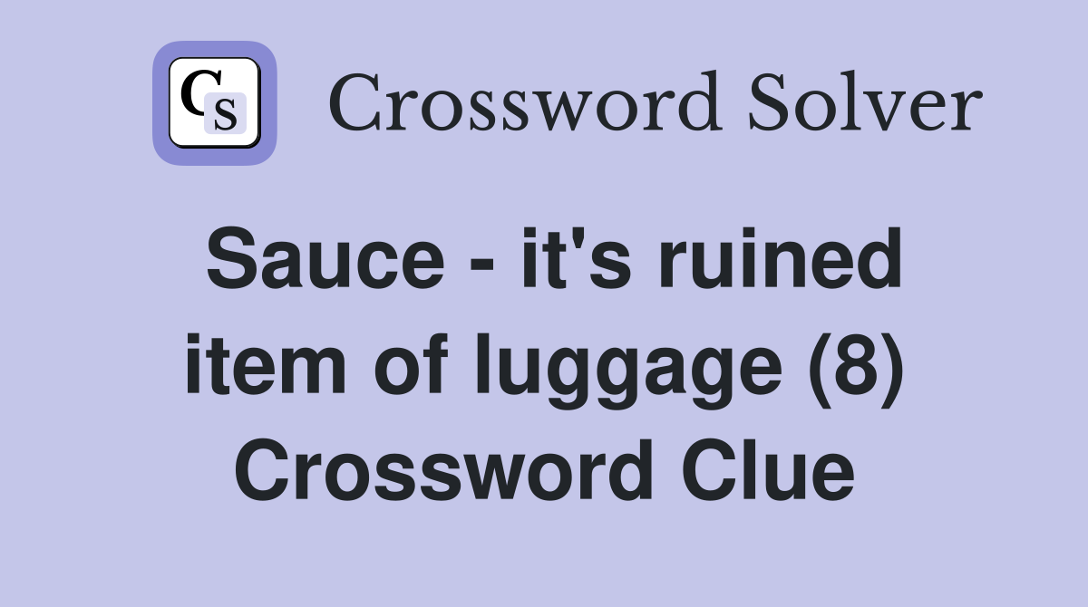 Sauce - it's ruined item of luggage (8) Crossword Clue