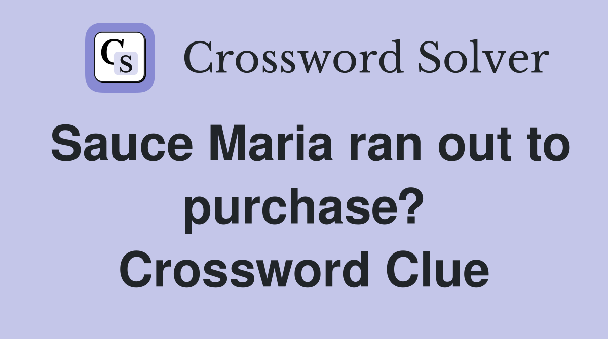 Sauce Maria ran out to purchase? Crossword Clue