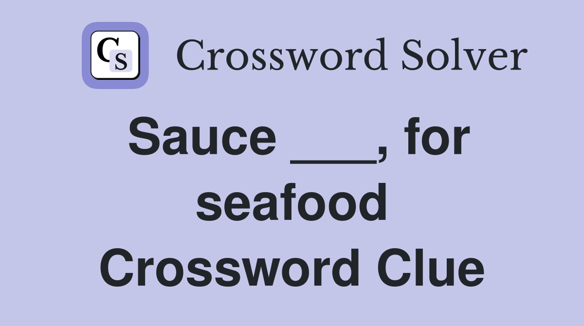 Sauce ___, for seafood Crossword Clue