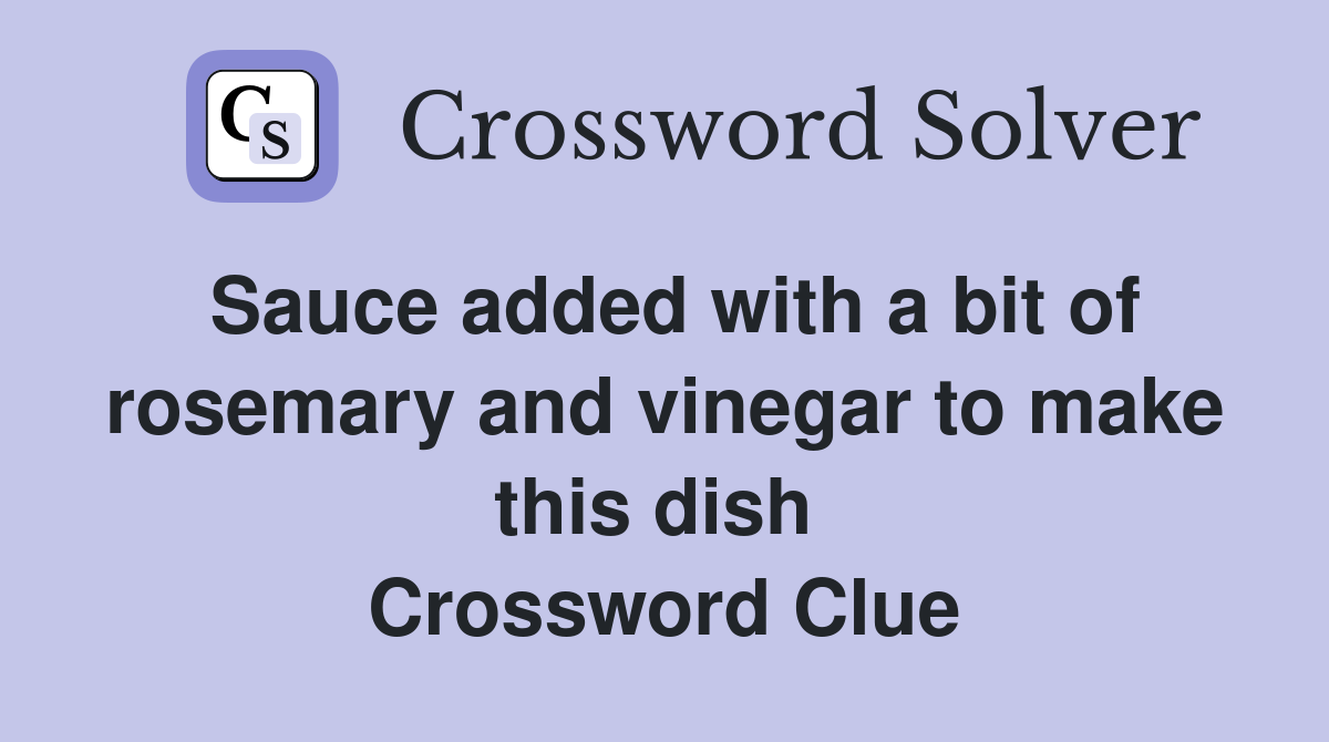 Sauce added with a bit of rosemary and vinegar to make this dish  Crossword Clue