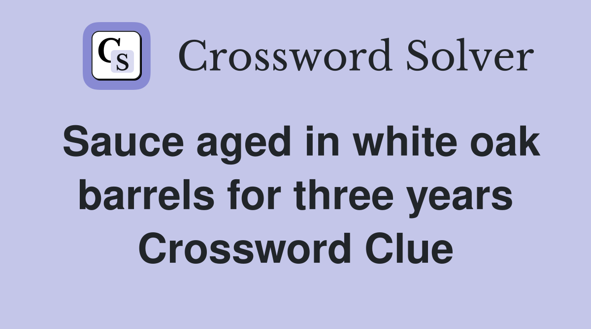 Sauce aged in white oak barrels for three years Crossword Clue