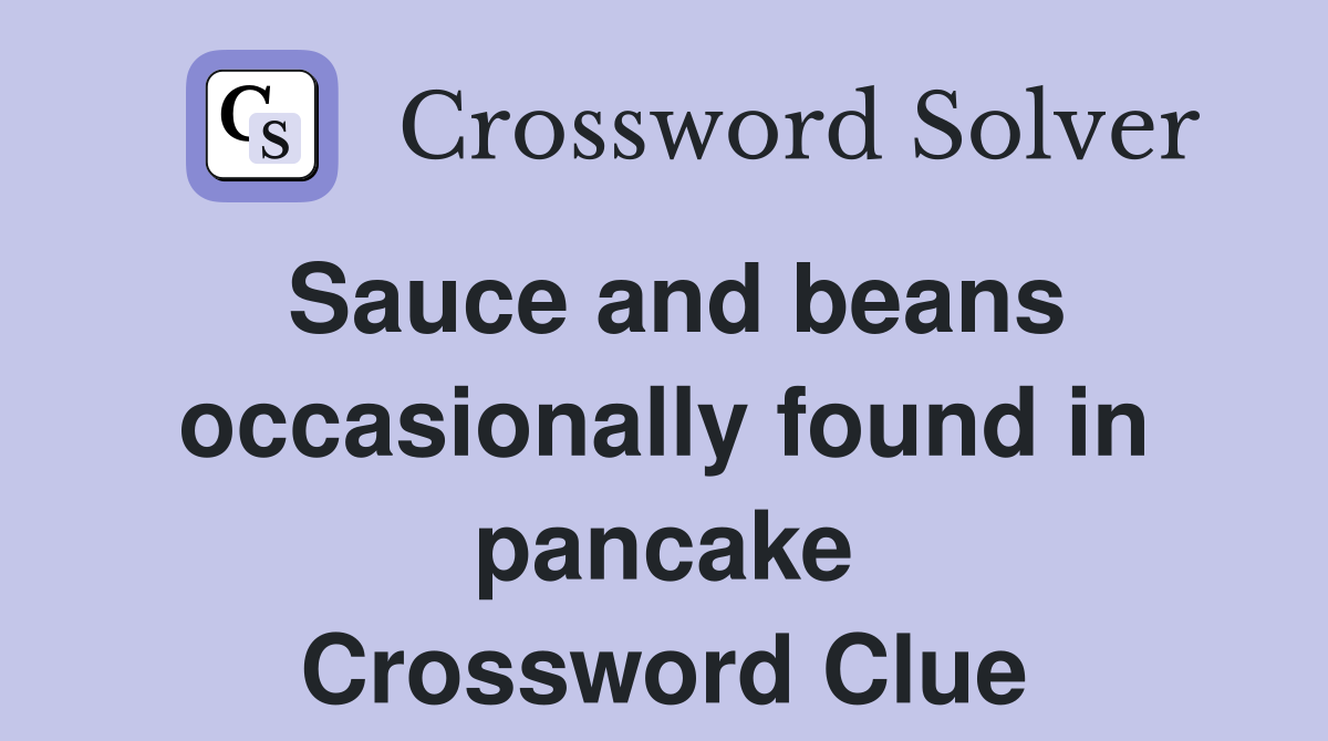 Sauce and beans occasionally found in pancake Crossword Clue