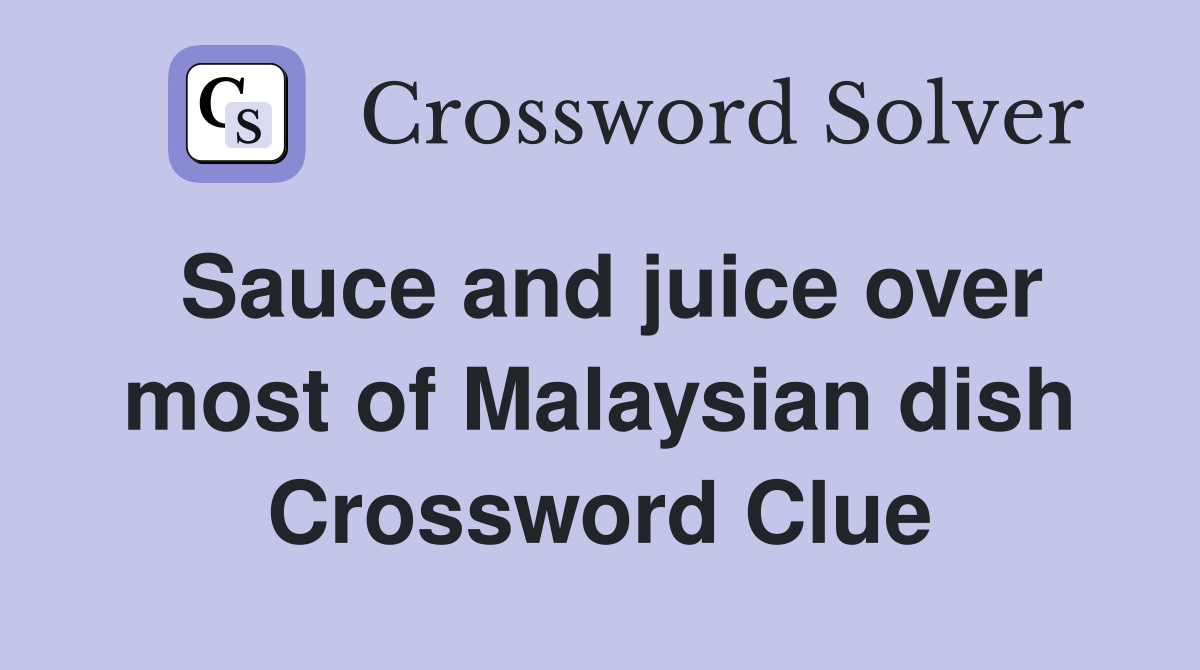 Sauce and juice over most of Malaysian dish Crossword Clue