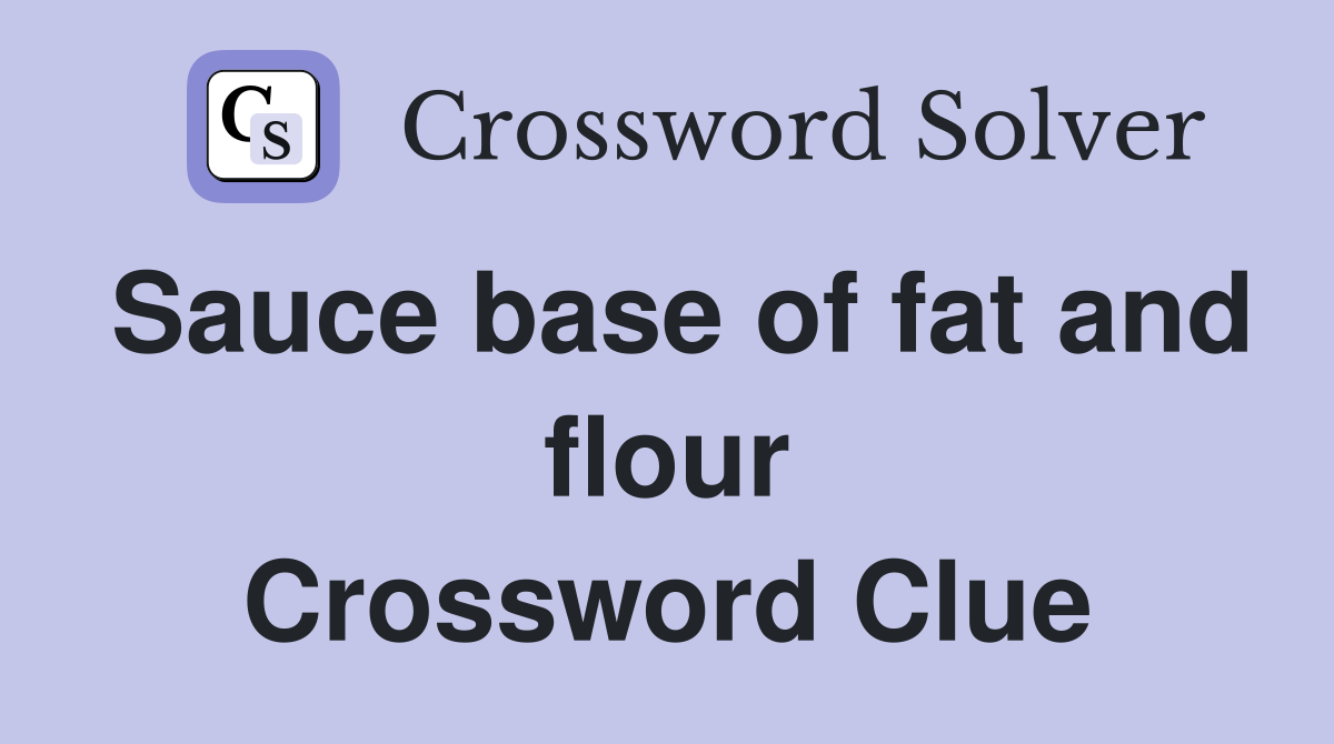 Sauce base of fat and flour Crossword Clue