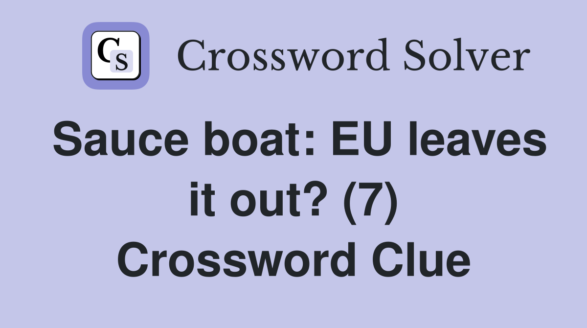 Sauce boat: EU leaves it out? (7) Crossword Clue