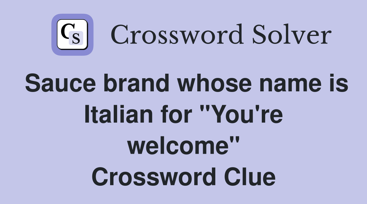 Sauce brand whose name is Italian for "You're welcome" Crossword Clue