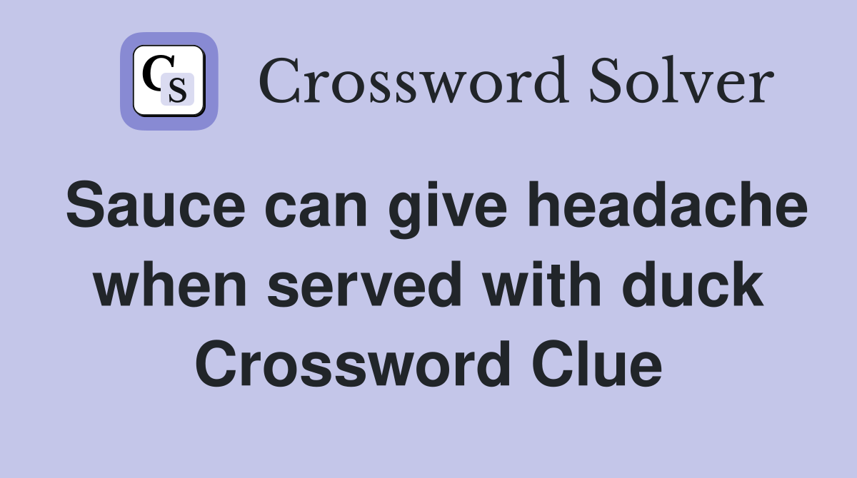 Sauce can give headache when served with duck Crossword Clue