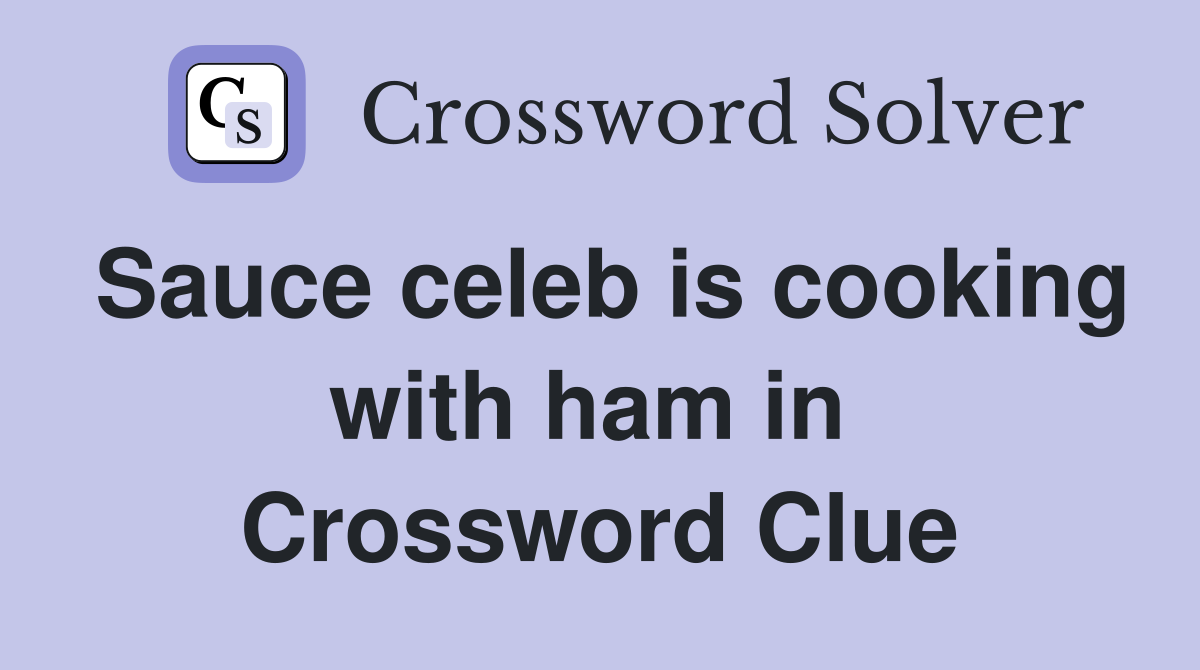 Sauce celeb is cooking with ham in  Crossword Clue