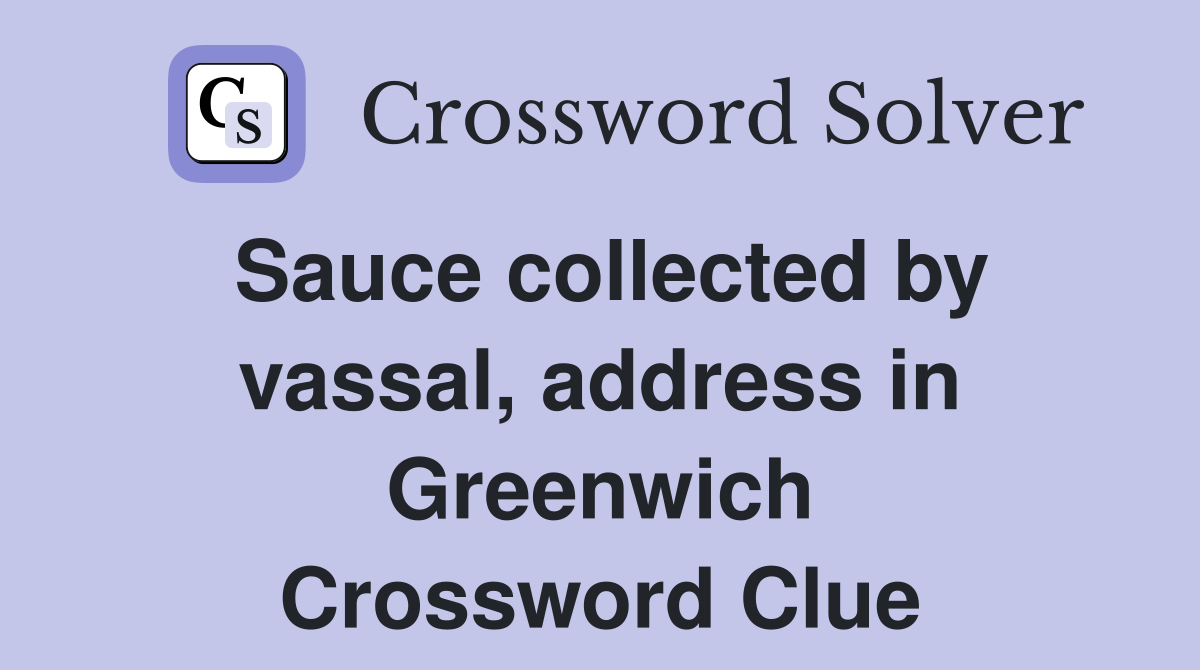 Sauce collected by vassal, address in Greenwich Crossword Clue