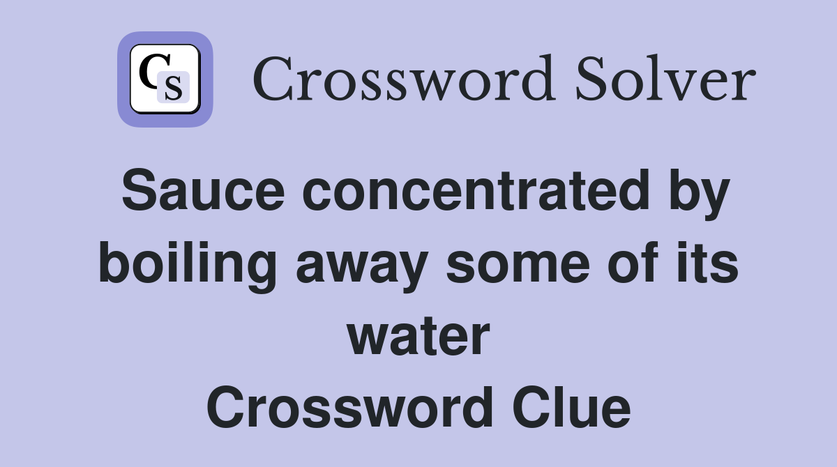 Sauce concentrated by boiling away some of its water Crossword Clue