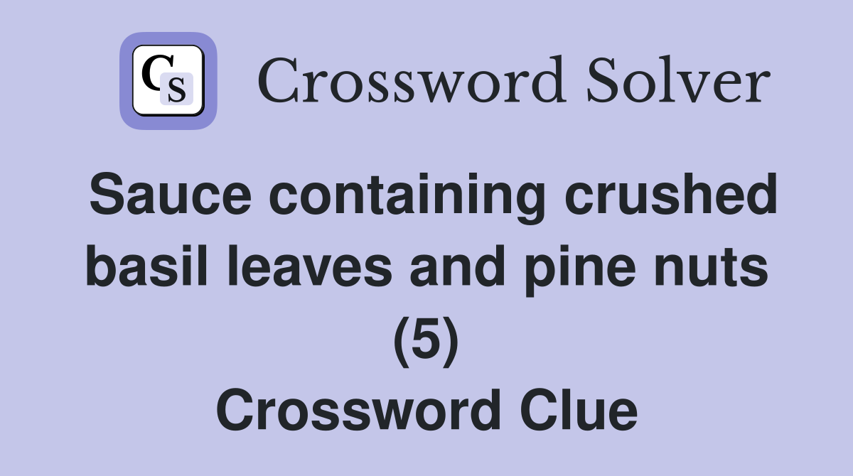 Sauce containing crushed basil leaves and pine nuts (5) Crossword Clue