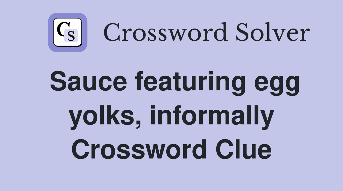 Sauce featuring egg yolks, informally Crossword Clue