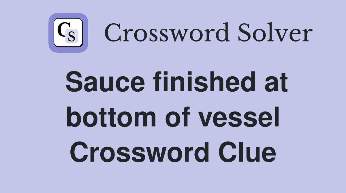 Sauce finished at bottom of vessel Crossword Clue