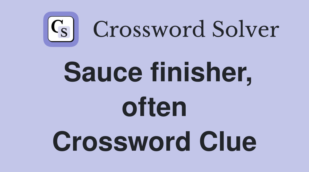 Sauce finisher, often Crossword Clue
