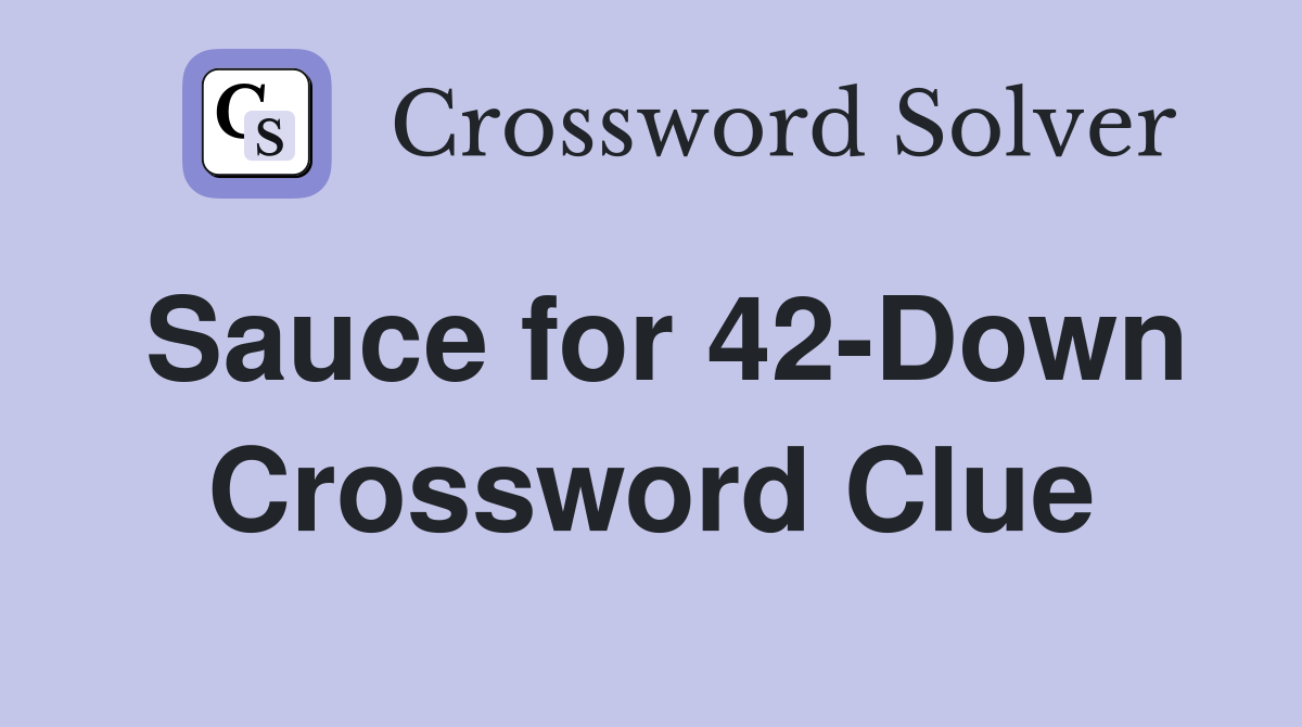 Sauce for 42-Down Crossword Clue