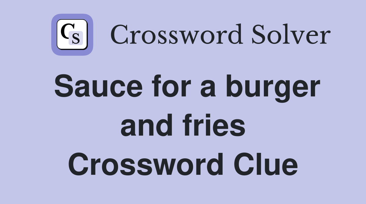 Sauce for a burger and fries Crossword Clue