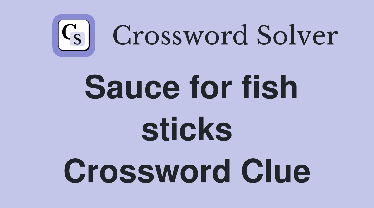 Sauce for fish sticks Crossword Clue