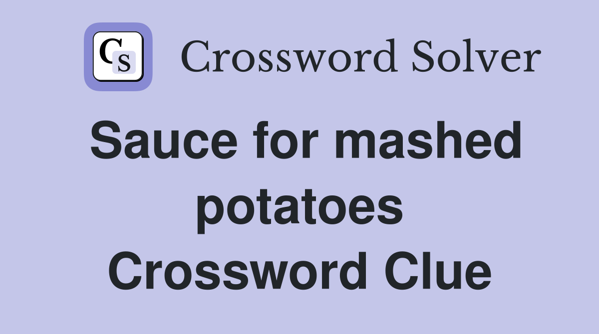 Sauce for mashed potatoes Crossword Clue