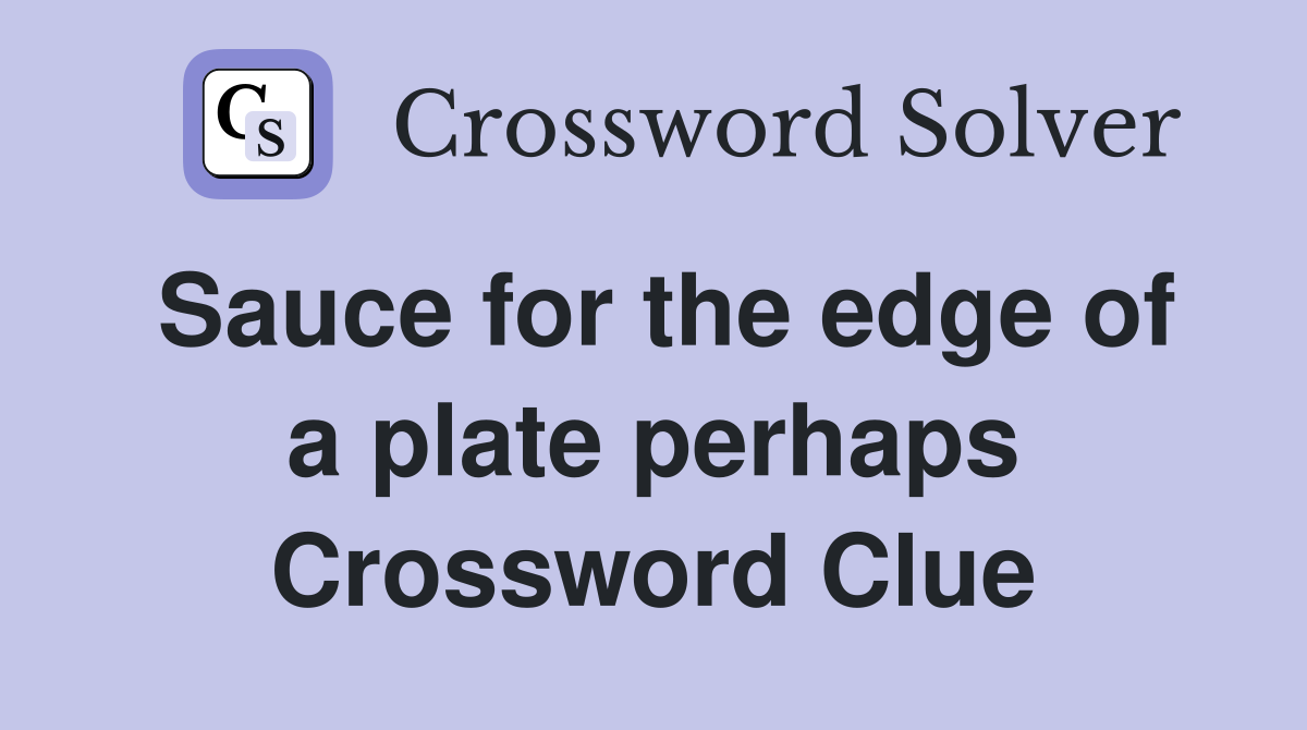 Sauce for the edge of a plate perhaps Crossword Clue