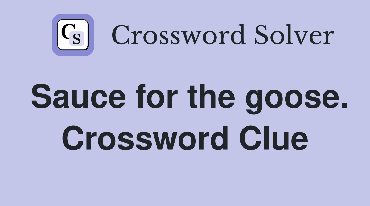 Sauce for the goose. Crossword Clue