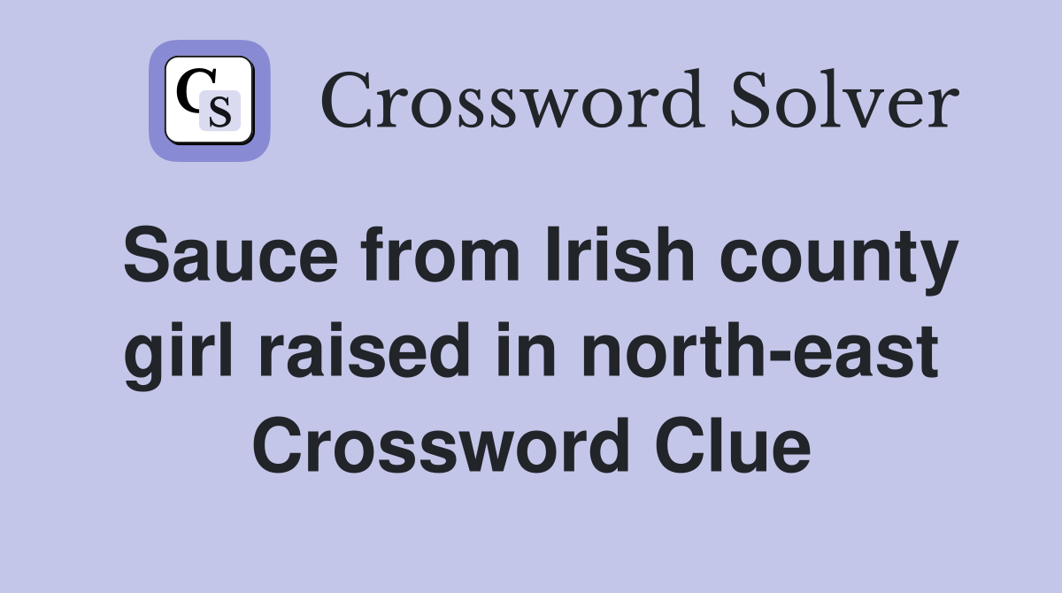 Sauce from Irish county girl raised in north-east Crossword Clue