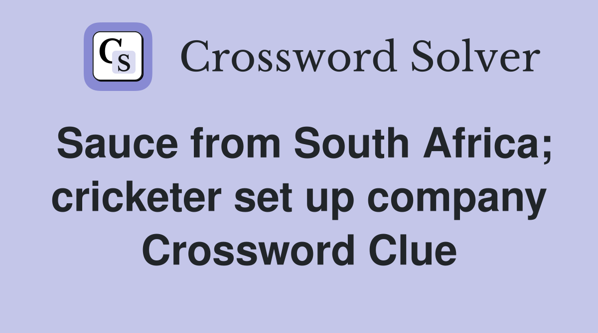 Sauce from South Africa; cricketer set up company Crossword Clue