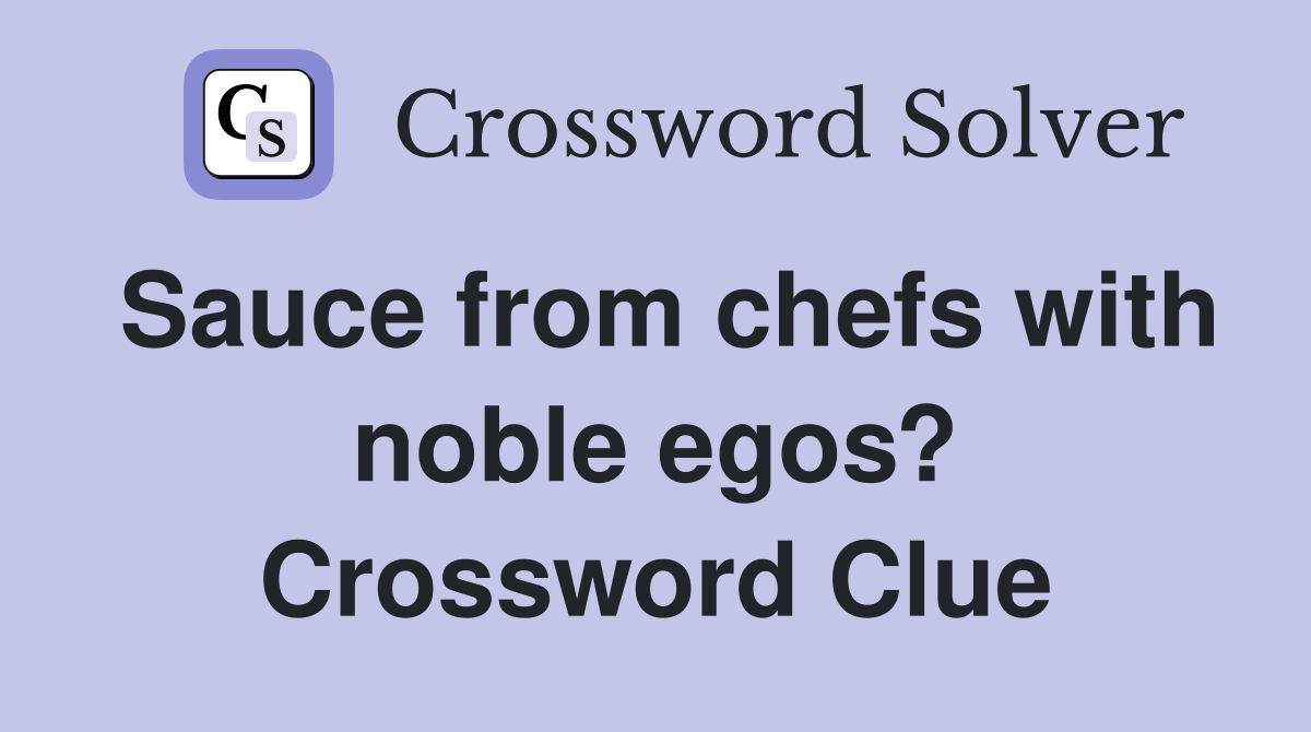 Sauce from chefs with noble egos? Crossword Clue