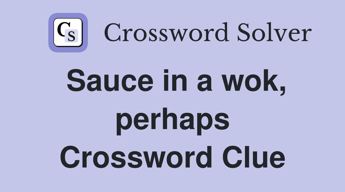 Sauce in a wok, perhaps Crossword Clue