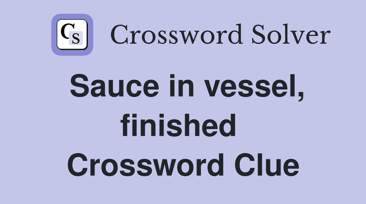 Sauce in vessel, finished  Crossword Clue