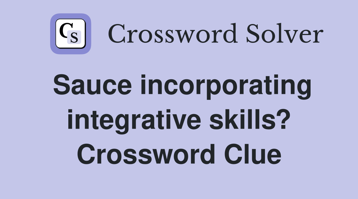 Sauce incorporating integrative skills? Crossword Clue