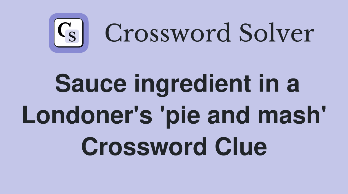 Sauce ingredient in a Londoner's 'pie and mash' Crossword Clue