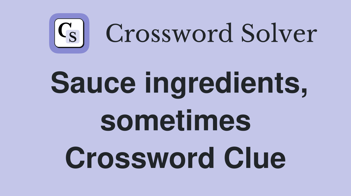 Sauce ingredients, sometimes Crossword Clue