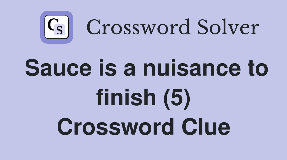 Sauce is a nuisance to finish (5) Crossword Clue