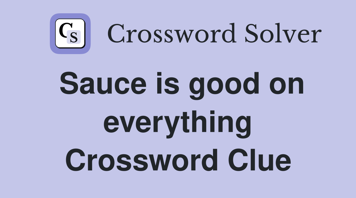 Sauce is good on everything Crossword Clue
