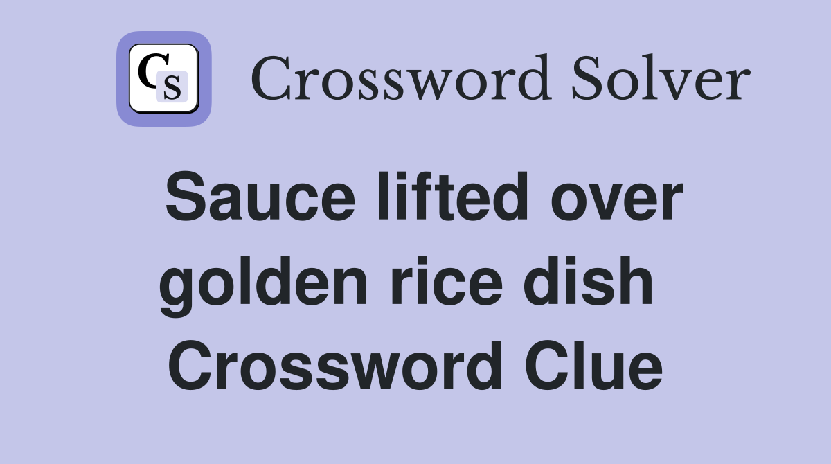 Sauce lifted over golden rice dish  Crossword Clue