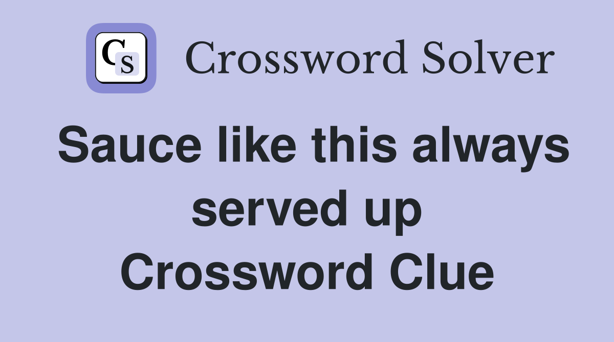 Sauce like this always served up Crossword Clue