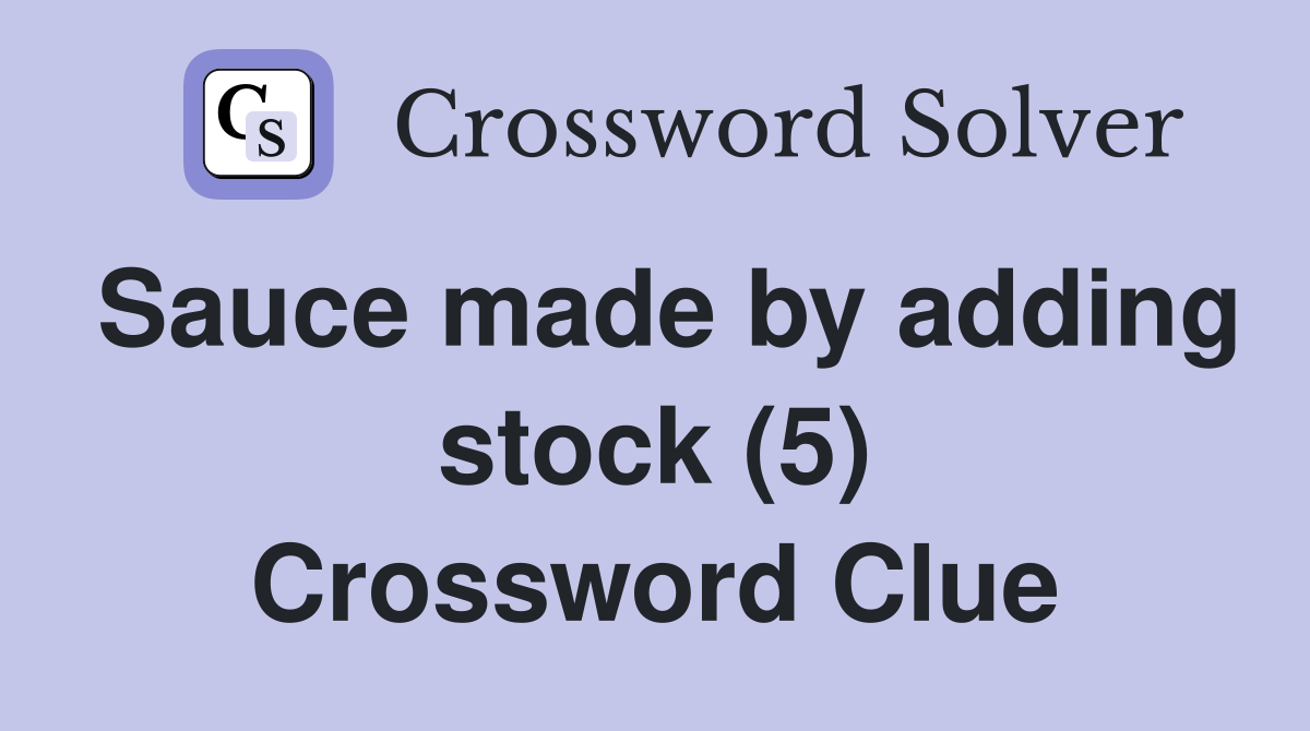 Sauce made by adding stock (5) Crossword Clue