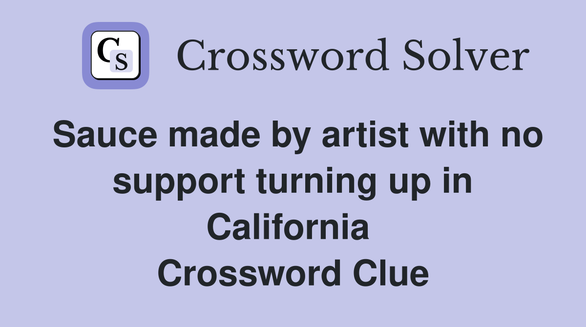 Sauce made by artist with no support turning up in California  Crossword Clue