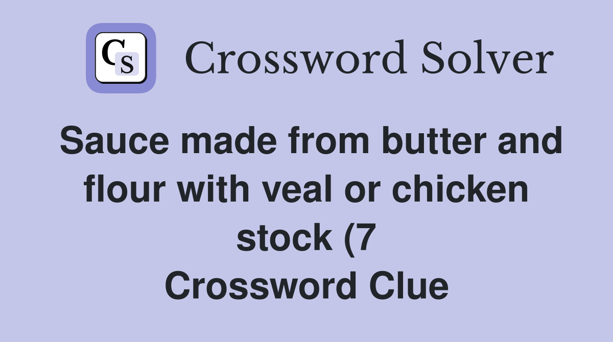 Sauce made from butter and flour with veal or chicken stock (7 Sauce made from butter and flour with veal or chicken stock (7