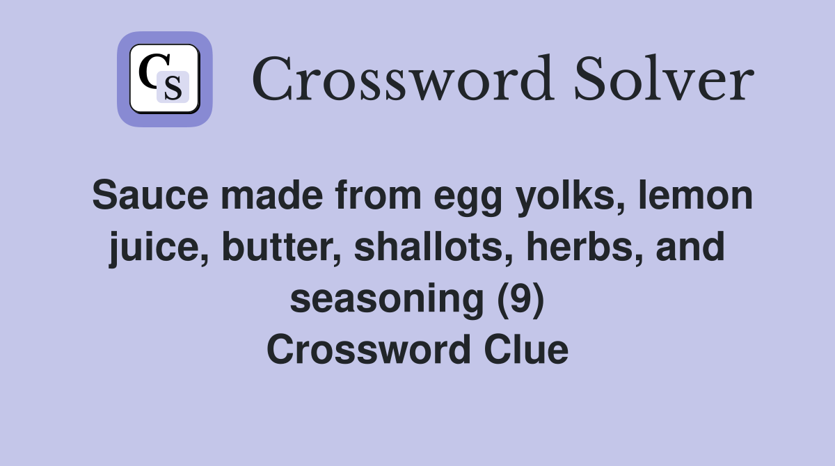 Sauce made from egg yolks, lemon juice, butter, shallots, herbs, and seasoning (9) Crossword Clue