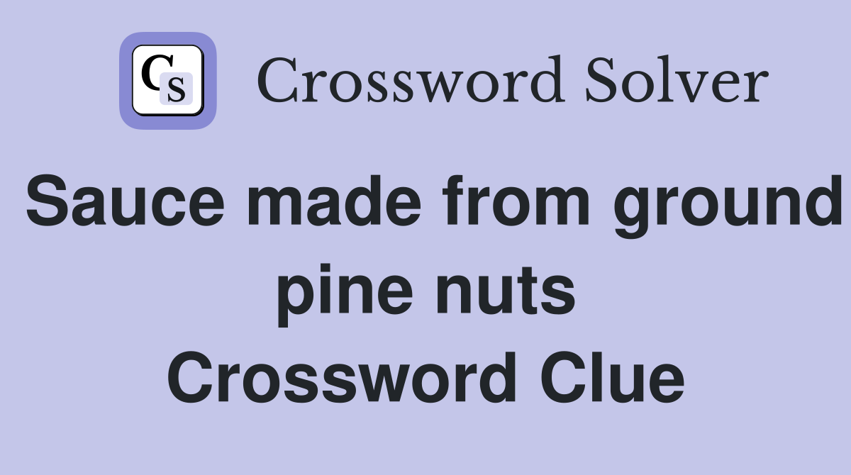 Sauce made from ground pine nuts Crossword Clue