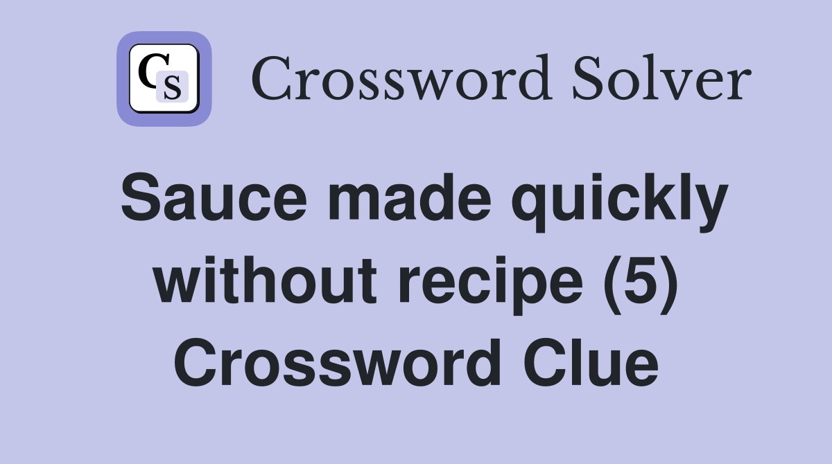 Sauce made quickly without recipe (5) Crossword Clue